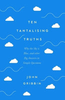 Ten Tantalising Truths : Why the Sky is Blue, and other Big Answers to Simple Questions-9781837731008
