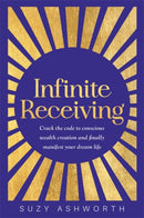 Infinite Receiving : Crack the Code to Conscious Wealth Creation and Finally Manifest Your Dream Life-9781837820412