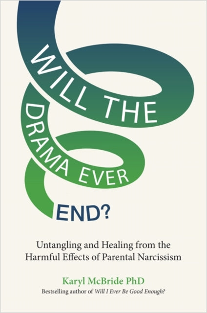 Will the Drama Ever End? : Untangling and Healing from the Harmful Effects of Parental Narcissism-9781837820481