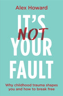 It's Not Your Fault : Why Childhood Trauma Shapes You and How to Break Free-9781837820771