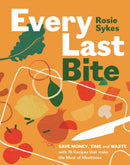 Every Last Bite : Save Money, Time and Waste with 70 Recipes that Make the Most of Mealtimes-9781837831227