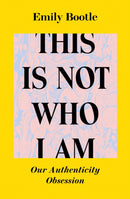 This Is Not Who I Am : Our Authenticity Obsession-9781838388737