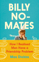Billy No-Mates : How I Realised Men Have a Friendship Problem-9781838853518