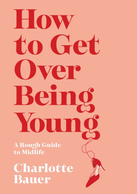 How to Get Over Being Young : A Rough Guide to Midlife-9781838951979