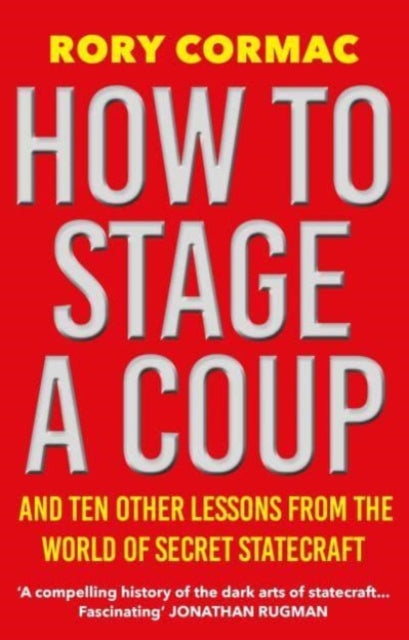 How To Stage A Coup : And Ten Other Lessons from the World of Secret Statecraft-9781838955649
