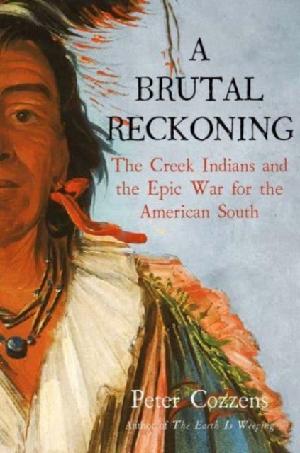 A Brutal Reckoning : The Creek Indians and the Epic War for the American South-9781838959043
