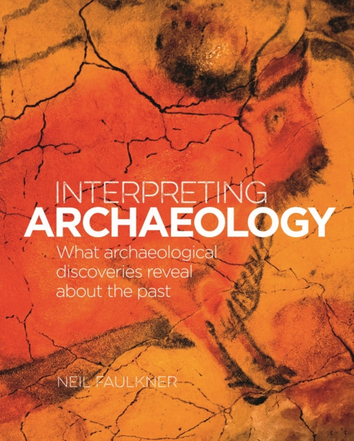 Interpreting Archaeology : What Archaeological Discoveries Reveal about the Past-9781839408748