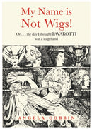 My Name is Not Wigs! : Or ... the day I thought PAVAROTTI was a stagehand-9781839523472