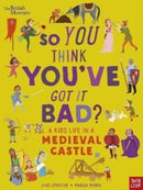 British Museum: So You Think You've Got It Bad? A Kid's Life in a Medieval Castle-9781839941061