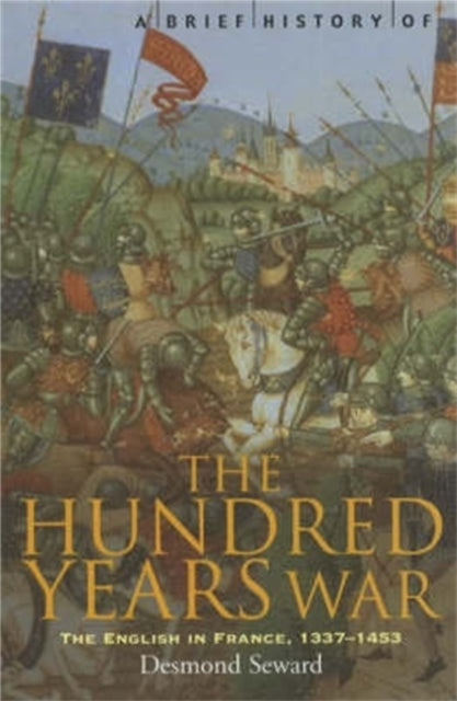A Brief History of the Hundred Years War : The English in France, 1337-1453-9781841196787