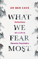 What We Fear Most : A Psychiatrist's Journey to the Heart of Madness / Described by Jeremy Vine as 'Impressive at every level'-9781841885544