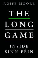 The Long Game : Inside Sinn Fein-9781844885794
