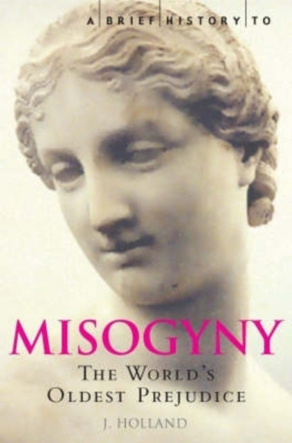 A Brief History of Misogyny : The World's Oldest Prejudice-9781845293710