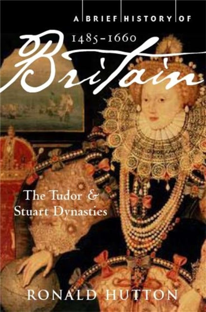 A Brief History of Britain 1485-1660 : The Tudor and Stuart Dynasties-9781845297046