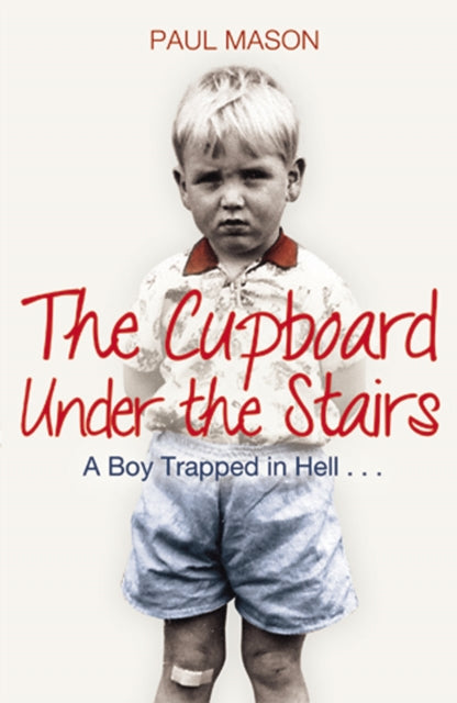 The Cupboard Under the Stairs : A Boy Trapped in Hell...-9781845967895