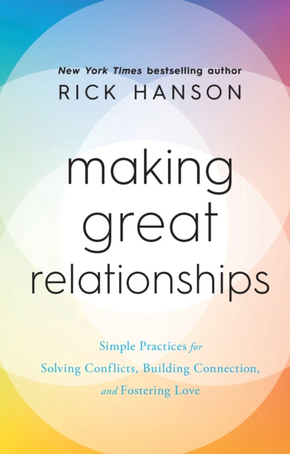Making Great Relationships : Simple Practices for Solving Conflicts, Building Connection and Fostering Love-9781846047572
