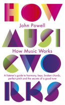 How Music Works : A listener's guide to harmony, keys, broken chords, perfect pitch and the secrets of a good tune-9781846143151