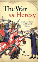 The War On Heresy : Faith and Power in Medieval Europe-9781846682001