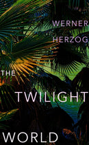 The Twilight World : Discover the first novel from the iconic filmmaker Werner Herzog-9781847927231