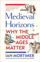 Medieval Horizons : Why the Middle Ages Matter-9781847927446
