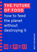 The Future of Food (WIRED guides) : How to Feed the Planet Without Destroying It-9781847943286