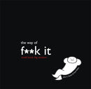 The Way of Fuck It : Small book. Big Wisdom.-9781848501560