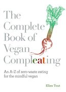 The Complete Book of Vegan Compleating : An A-Z of Zero-Waste Eating For the Mindful Vegan-9781848993945