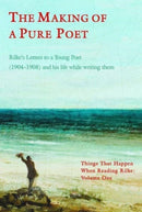 The Making of a Pure Poet : Rilke's Letters to a Young Poet (1904-1908)  and his life while writing them Things That Happen When Reading Rilke Volume 1 1-9781853982057