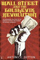 Wall Street and the Bolshevik Revolution : The Remarkable True Story of the American Capitalists Who Financed the Russian Communists-9781905570355