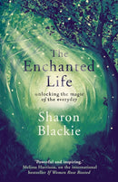 The Enchanted Life : Unlocking the Magic of the Everyday-9781910463888