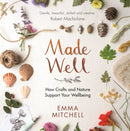 Made Well : How Nature and Crafts Support Your Wellbeing-9781910552933