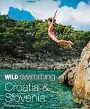 Wild Swimming Croatia and Slovenia : 120 rivers, waterfalls, lakes, beaches and islands-9781910636275