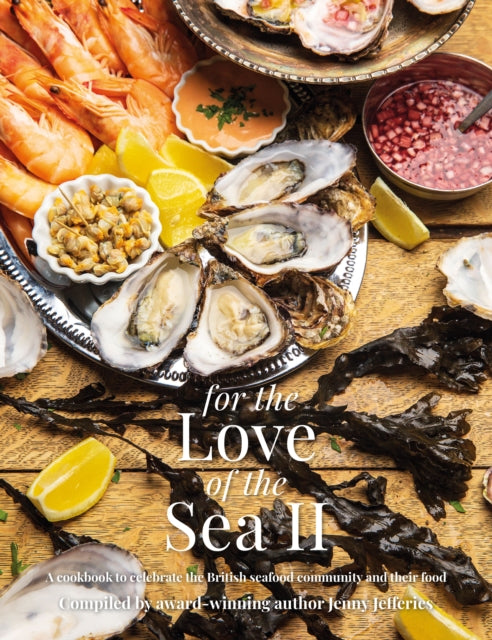 For The Love of the Sea II : A cookbook to celebrate the British seafood community and their food-9781910863626