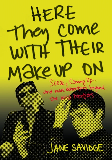 Here They Come With Their Make-Up On : Suede, Coming Up . . . And More Adventures Beyond The Wild Frontiers-9781911036890