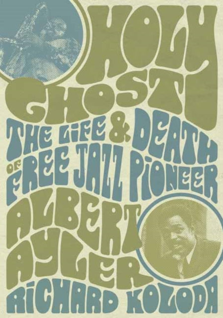 Holy Ghost : The Life And Death Of Free Jazz Pioneer Albert Ayler-9781911036937