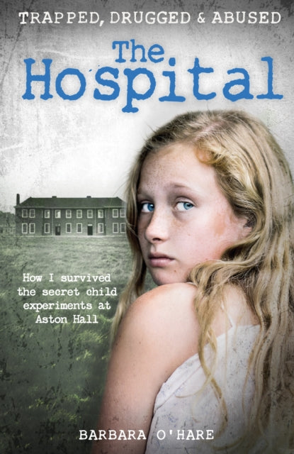 The Hospital : How I survived the secret child experiments at Aston Hall-9781911274636
