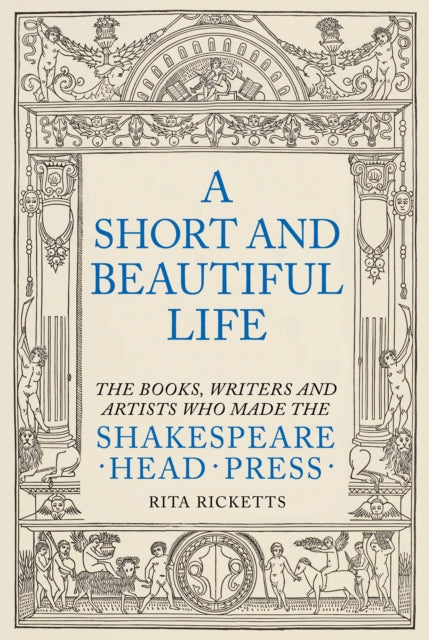 A Short and Beautiful Life : The Books, Writers and Artists who made the Shakespeare Head Press-9781911397298