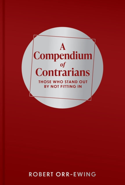 A Compendium of Contrarians : Those Who Stand Out By Not Fitting In-9781911397632