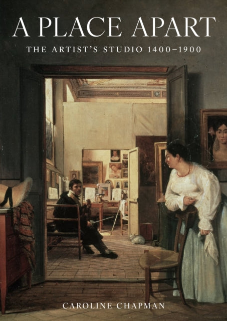 A Place Apart : The Artist's Studio 1400 to 1900-9781911397687