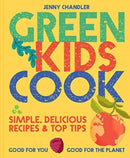 Green Kids Cook : Simple, Delicious Recipes & Top Tips: Good for You, Good for the Planet-9781911663584