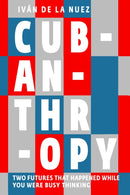 Cubanthropy : Two Futures That Happened While You Were Busy Thinking-9781911710042