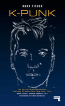 k-punk : The Collected and Unpublished Writings of Mark Fisher (2004-2016)-9781912248285