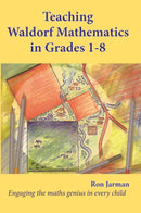 Teaching Waldorf Mathematics in Grades 1-8 : Engaging the maths genius in every child-9781912480258