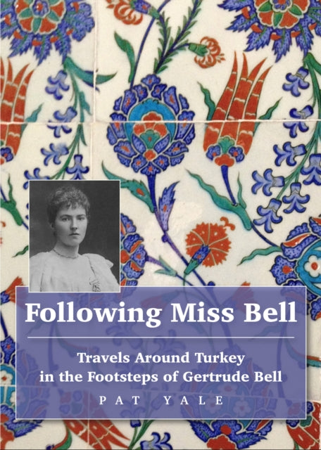 Following Miss Bell  - Travels Around Turkey in the Footsteps of Gertrude Bell-9781912716357