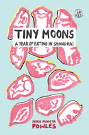 Tiny Moons : A Year of Eating in Shanghai-9781912915347