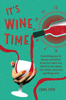 It's Wine Time : Everything You'Ve Always Wanted to Know but Were Too Afraid to Ask About Red, White, Rose, and Sparkling Wine-9781912983230