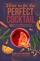 How to Fix the Perfect Cocktail : 50 Classic Cocktail Recipes from the World's Leading Bartenders-9781912983667