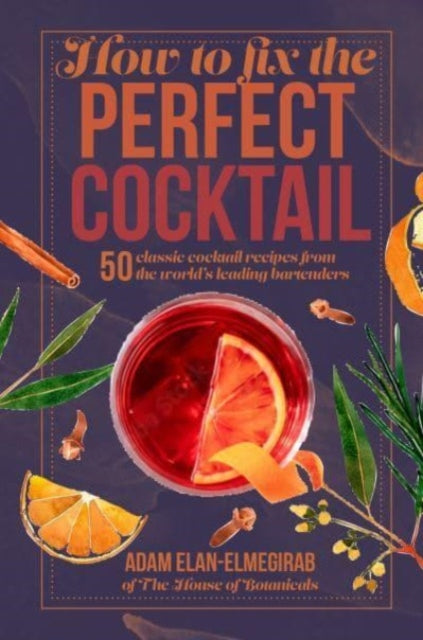 How to Fix the Perfect Cocktail : 50 Classic Cocktail Recipes from the World's Leading Bartenders-9781912983667