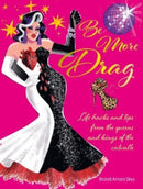 Be More Drag : Life Hacks and Tips from the Queens and Kings of the Catwalk-9781912983681