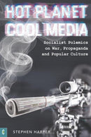 Hot Planet, Cool Media : Socialist Polemics on War, Propaganda and Popular Culture-9781912992478